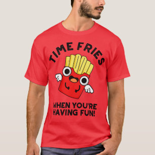 Time Fries When Youre Hainv Fun Funny Food Pun T-Shirt