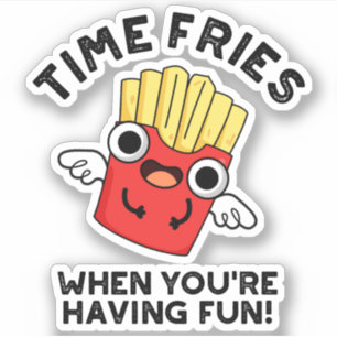 Time Fries When You're Having Fun Funny Food Pun 
