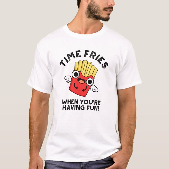 Time Fries When You're Having Fun Funny Food Pun  T-Shirt (Front)