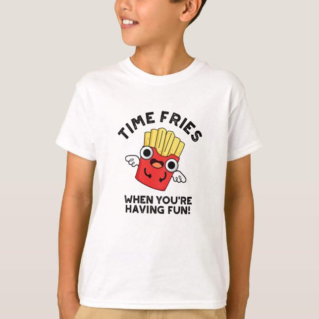 Time Fries When You're Having Fun Funny Food Pun  T-Shirt (Front)