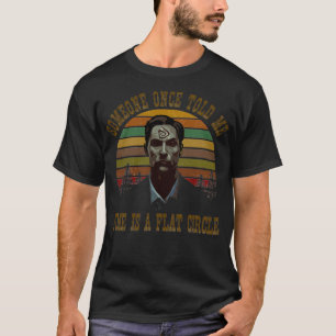 Time is a flat circle 3 T-Shirt