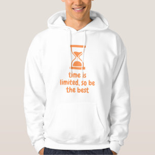 time is limited, so be the best hoodie