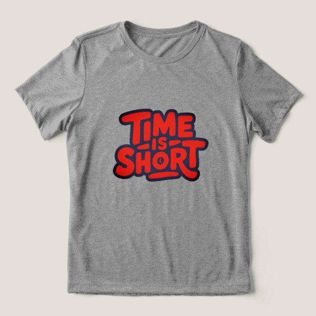 Time Is Short Motivational Typography Design Tri-Blend Shirt (Design Front)