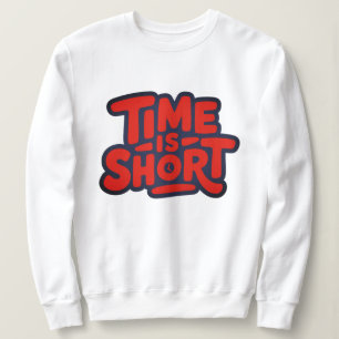 Time is Short Sweatshirt