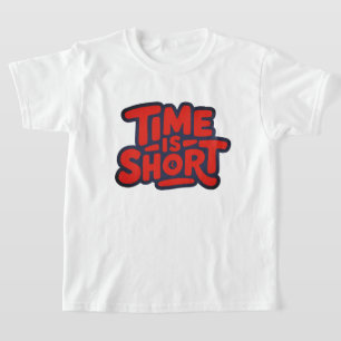 Time is Short T-Shirt