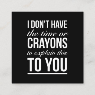 Time or crayons to explain this funny quotes white square business card