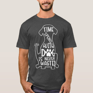 Time Spent With A Dog Is Never Wasted Dog Puppy T-Shirt
