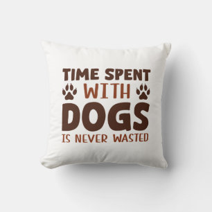 Time Spent With Dogs Is Never Wasted Cushion