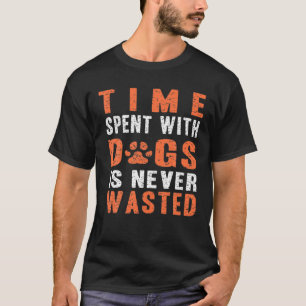 Time Spent With Dogs Is Never Wasted Funny T-Shirt
