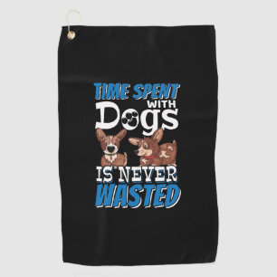 Time Spent with Dogs is Never Wasted Golf Towel