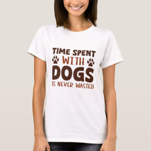 Time Spent With Dogs Is Never Wasted T-Shirt