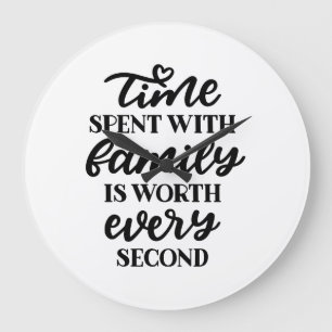 Time Spent With Family Is Worth Every Second. Large Clock