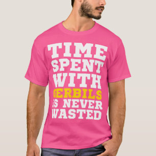 Time Spent With Gerbils Is Never Wasted T-Shirt