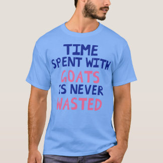 Time Spent With Goats Is Never Wasted T-Shirt