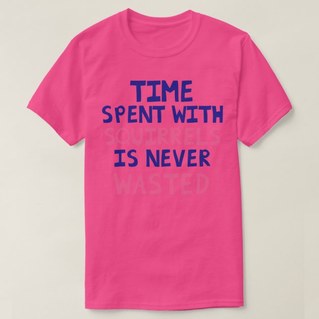 Time Spent With Squirrels Is Never Wasted T-Shirt (Design Front)