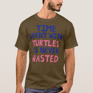 Time Spent With Turtles Is Never Wasted T-Shirt