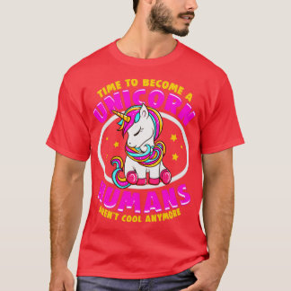 Time To Be A Unicorn Humans Arent Cool Anymore T-Shirt