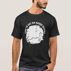 Time To Bet On Horse Racing Horse Racing Betting T-Shirt