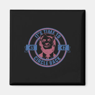 Time To Circle Back 45 - 47 Trump 2024 Election  Magnet