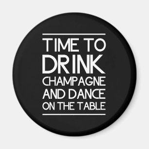 Time to Drink Champagne and Dance on the Table Magnet