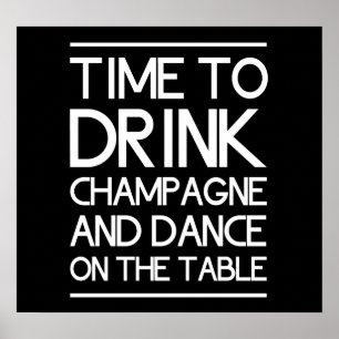 Time to Drink Champagne and Dance on the Table Poster