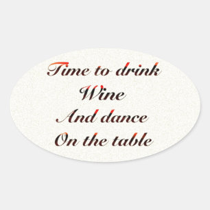 'Time to drink wine and dance on the table' gifts Oval Sticker