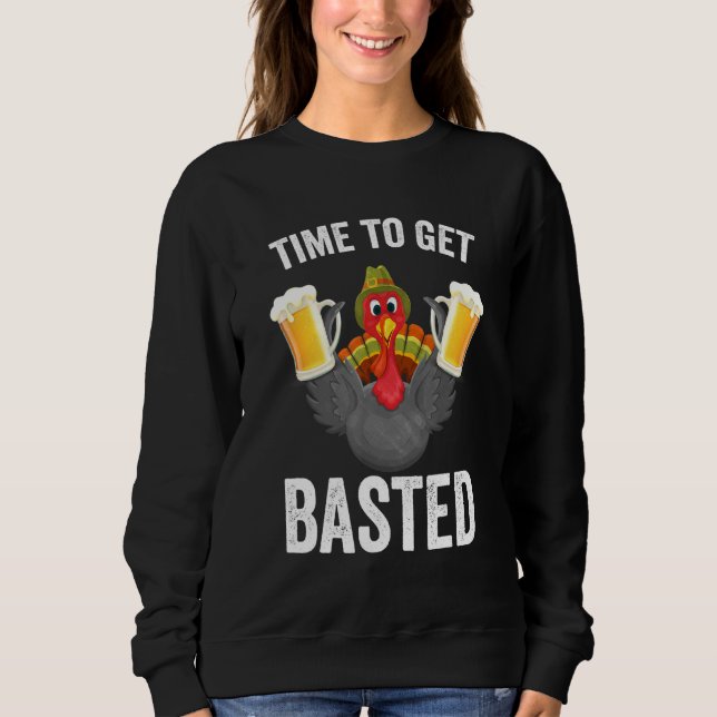 Time To Get Basted  Beer Thanksgiving Turkey Sweatshirt (Front)