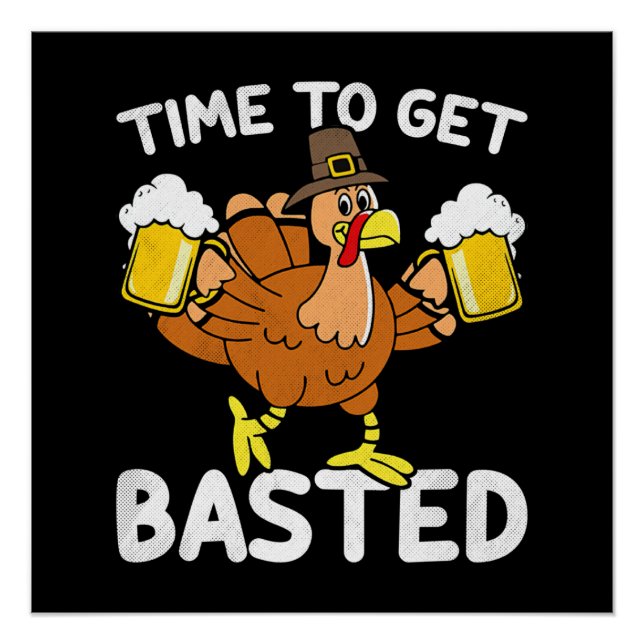 Time To Get Basted Funny Beer Thanksgiving Turkey Poster (Front)