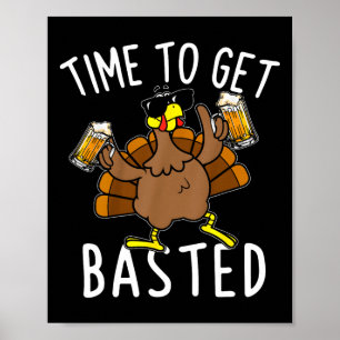 Time To Get Basted Funny Beer Thanksgiving Turkey  Poster