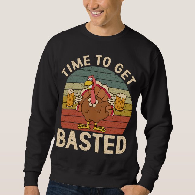 Time To Get Basted Funny Beer Thanksgiving Turkey  Sweatshirt (Front)