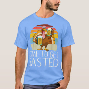 Time to Get Basted Funny Beer Thanksgiving Turkey T-Shirt