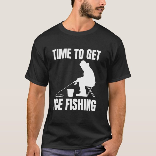 Time To Get Ice Fishing T-Shirt (Front)