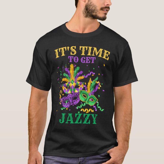 Time to get Jazzy   Mardi Gras For Men and Women T-Shirt (Front)