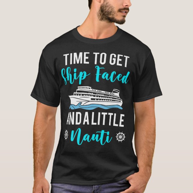 Time To Get Ship Faced And A Little Nauti Cruising T-Shirt (Front)
