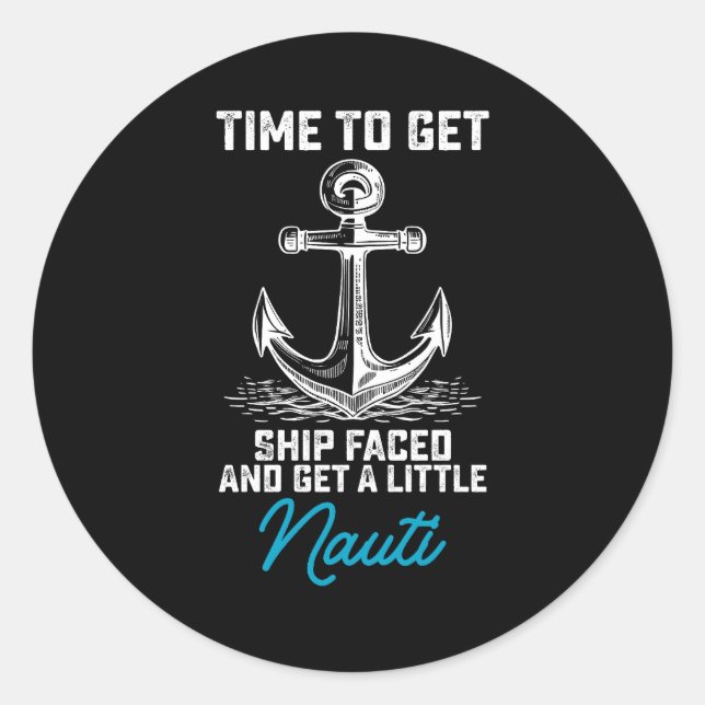 Time To Get Ship Faced And Get A Little Nauti Crui Classic Round Sticker (Front)