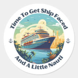 Time To Get Ship Faced And Get A Little Nauti Life Classic Round Sticker
