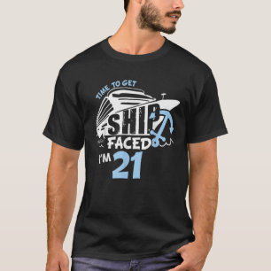 Time to Get ShipFaced i m 21 21st Birthday for Cru T-Shirt