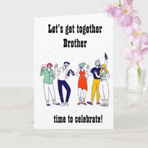 TIME TO GET TOGETHER FOR *BROTHER'S* BIRTHDAY CARD