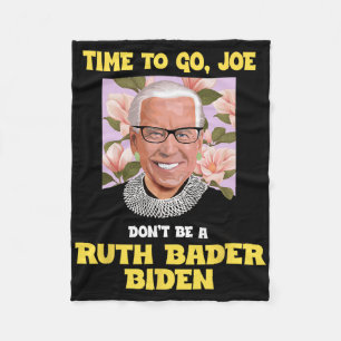 Time To Go Joe Don't Be A Ruth Byder Biden Anti Jo Fleece Blanket