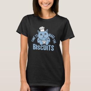 Time To Make The Biscuits Cat T-Shirt