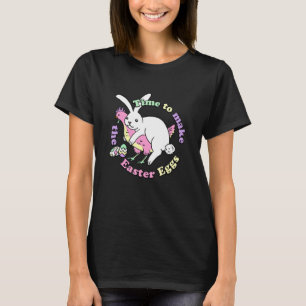 Time To Make The Easter Eggs Easter Bunny Chicken  T-Shirt