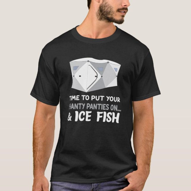 Time To Put Your Shanty Panties On And Ice Fish T-Shirt (Front)