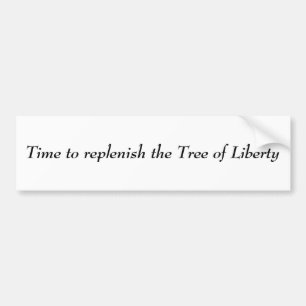 Time to replenish the Tree of Liberty Bumper Sticker