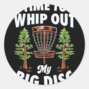 Time To Whip Out My Big Disc Golf Player Frisbee G Classic Round Sticker
