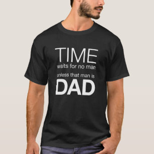 Time waits for no man unless that man is dad T-Shirt