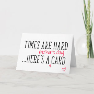 Times Are Hard, Here's A Card, Funny Mother's Day Card