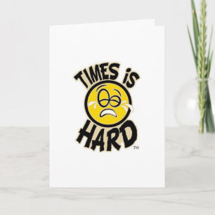 Times is Hard (Birthday Card) Card