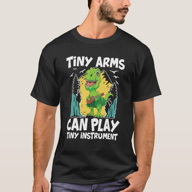 Tiny Arms Can Play Tiny Instrument T-Shirt (Front)