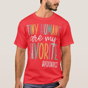 Tiny Humans Are My Favourite, Cute Peds Nurse  T-Shirt