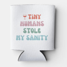 Tiny Humans Stole My Sanity - Can Cooler Coozie